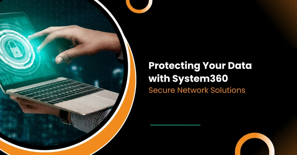 Protecting Your Data with System360 Secure Network Solutions